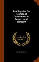 Readings on the Relation of Government to Property and Industry 0530306697 Book Cover