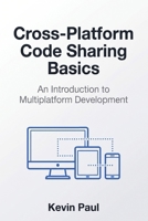 Cross-Platform Code Sharing Basics: An Introduction to Multiplatform Development (Cross-Platform Kotlin Strategies) B0HBQSTHMZ Book Cover