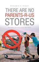 There Are No Parents-R-Us Stores: Our Children Don't Get to Choose Their Parents 1466914785 Book Cover