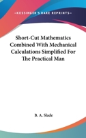 Short-Cut Mathematics Combined With Mechanical Calculations Simplified For The Practical Man 1432569325 Book Cover