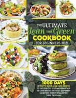 The Ultimate Lean and Green Cookbook for Beginners 2021: 1000 DAYS OF TASTY, QUICK, AND EASY RECIPES TO EAT HEALTHY FOOD AND MAINTAIN OR LOSE WEIGHT ... SACRIFICES JUST BY FOLLOWING THESE PROGRAMS null Book Cover