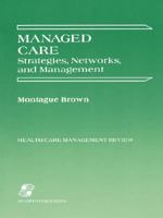 Managed Care: Strategies, Networks, and Management (Health Care Management Review) 0834205041 Book Cover
