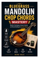 BLUEGRASS MANDOLIN CHOP CHORDS MASTERY: Rhythm Techniques, Groove Control, and Break Building for Acoustic Players B0GZWY1YZX Book Cover