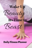 Wake Up Beauty It's Time to Beast: Daily Workout and Exercise Journal 1705862322 Book Cover