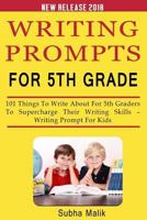 Writing Prompts For 5th Grade: 101 Things To Write About For 5th Graders To Supercharge Their Writing Skills ? Writing Prompt For Kids 1983463728 Book Cover