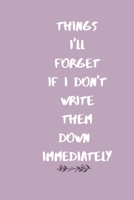 Things I'll Forget If I Don't Write Them Immediately Jounal: Lined Notebook / Journal Gift, 120 Pages, 6x9, Soft Cover, Matte Finish 1661820816 Book Cover