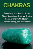 Chakras: Everything you need to know about using your chakras, chakra healing, chakra meditation, chakra clearing, and much more! 1761030582 Book Cover
