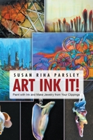 Art Ink It!: Paint with Ink and Make Jewelry from Your Clippings 1483418995 Book Cover