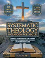 Systematic Theology Workbook for Adults: 52 Weeks to Understand, Explain, and Apply Every Core Christian Doctrine to Your Everyday Life 1967210144 Book Cover
