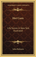 Hot Corn: Life Scenes In New York Illustrated: Including The Story Of Little Katy; Madalina, The Rag-Pickers Daughter; Wild Maggie, Etc. 1425546471 Book Cover