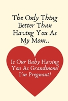 The Only Thing Better Than Having You As My Mom..Is Our Baby Having You As Grandmom!I’m Pregnant!: Grandma Baby Announcement Gifts,Pregnancy ... Announcement,Surprise Pregnancy Gifts 1693969017 Book Cover