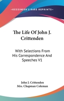 The Life of John J. Crittenden, With Selections from his Correspondence and Speeches: Vol. I 116294899X Book Cover