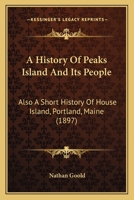 A History Of Peaks Island And Its People: Also A Short History Of House Island, Portland, Maine 1015554547 Book Cover