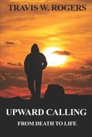 Upward Calling: From Death to Life 1653364734 Book Cover