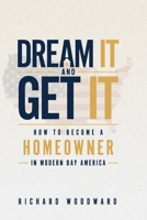 Dream It and Get It: How to Become a Homeowner in Modern Day America B0HFTLC1JK Book Cover