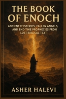 THE BOOK OF ENOCH: ANCIENT MYSTERIES, FALLEN ANGELS, AND END-TIME PROPHECIES FROM LOST BIBLICAL TEXT B0FDRC23X5 Book Cover