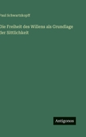 Die Freiheit Des Willens ALS Grundlage Der Sittlichkeit 3743668963 Book Cover