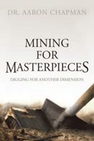 Mining for Masterpieces: Digging for Another Dimension 154624106X Book Cover