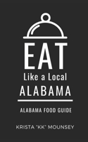 Eat Like a Local- Alabama: Alabama Food Guide B0F2HH17KR Book Cover
