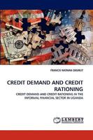 CREDIT DEMAND AND CREDIT RATIONING: CREDIT DEMAND AND CREDIT RATIONING IN THE INFORMAL FINANCIAL SECTOR IN UGANDA 3838351649 Book Cover