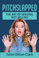 Pitchslapped: The Art of Serving, Not Selling 1513662333 Book Cover