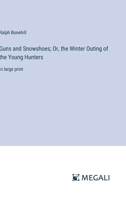 Guns and Snowshoes; Or, the Winter Outing of the Young Hunters: in large print 3387320973 Book Cover