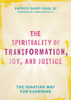 The Spirituality of Transformation, Joy, and Justice: The Ignatian Way for Everyone 1506491154 Book Cover
