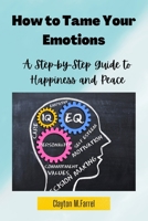 How to Tame Your Feelings: A Step-by-Step Guide to Happiness and Peace result B0BFV21799 Book Cover