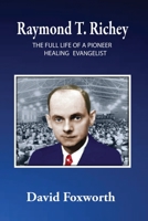 Raymond T. Richey: The Full Life of a Pioneer Healing Evangelist 1662873018 Book Cover