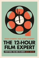 The 12-Hour Film Expert: Everything You Need to Know about Movies 1538173425 Book Cover