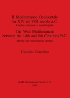 Il Mediterraneo Occidentale Fra XIV Ed VII Secolo A.C.: Cerchie Minerarie E Metallurgiche = the West Mediterranean Between the 14th and 8th Centuries (Bar International Series) 0860547930 Book Cover