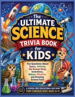 Science Trivia Book for Kids: Fun Questions About Space, Animals, the Human Body, Inventions, Nature, Weather, and Amazing Science Facts (Trivia Book Series) B0H25G88NR Book Cover