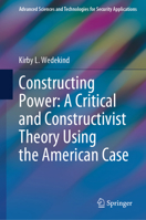 Constructing Power: A Critical and Constructivist Theory Using the American Case (Advanced Sciences and Technologies for Security Applications) 3031848926 Book Cover