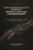 The Harsh Reality of Being a Speech-Language Pathologist: What Graduate School Doesn’t Tell You — and How to Build a Career That Lasts B0HBBPQ5J1 Book Cover