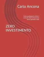 ZERO INVESTIMENTO: Come guadagnare online e costruire libertà finanziaria senza spendere nulla B0FSL9CHZ1 Book Cover