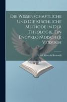 Die wissenschaftliche und die kirchliche Methode in der Theologie, ein encyklopädischer Versuch 1020532092 Book Cover