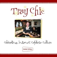 Tray Chic: Celebrating Indiana's Cafeteria Culture 1578601363 Book Cover