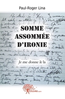 Somme assommée d'ironie: Je me donne le la (French Edition) 2812135557 Book Cover