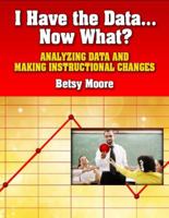 I Have the Data...Now What?: Analyzing Data and Making Instructional Changes 159667170X Book Cover