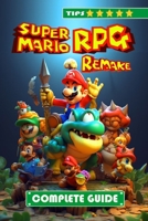 Super Mario RPG Remake Complete Guide and Walkthrough: Tips, Tricks, and Strategies [NEW AND 100% COMPLETE] B0CPVM9HL5 Book Cover
