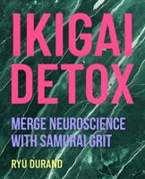 IKIGAI DETOX: Merge Neuroscience with Samurai Grit to Crash Burnout, Rewire Your Brain for Joy, and Silence Your Inner Critic (Neuro-Samurai Ikigai Series) B0F9ZJSRNL Book Cover