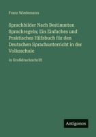 Sprachbilder Nach Bestimmten Sprachregeln; Ein Einfaches und Praktisches Hilfsbuch für den Deutschen Sprachunterricht in der Volksschule: in Großdruckschrift (German Edition) 3563719160 Book Cover