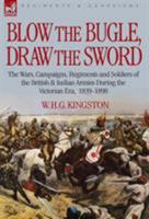 Blow the Bugle, Draw the Sword: The Wars, Campaigns, Regiments and Soldiers of the British & Indian Armies During the Victorian Era, 1839-1898 1846772664 Book Cover