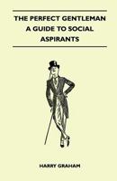The Perfect Gentleman - A Guide to Social Aspirants 144741232X Book Cover