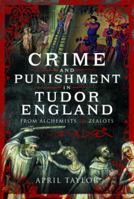 Crime and Punishment in Tudor England: From Alchemists to Zealots 1399071661 Book Cover