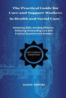 The Practical Guide for Care and Support Workers in Health and Social Care: (Enhancing skills, Avoiding Mistakes, Delivering Outstanding Care) B0GCBX3K6H Book Cover