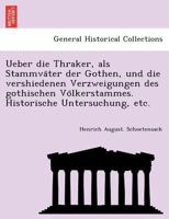 Ueber die Thraker, als Stammväter der Gothen, und die vershiedenen Verzweigungen des gothischen Völkerstammes. Historische Untersuchung, etc. 1241744130 Book Cover