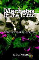 Machetes in the Trunk: Three Weeks in Panama 1440486646 Book Cover