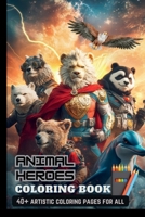Animal Heroes Coloring Book: With 40+ Artistic Characters | Perfect Gifts For Adults & Kids, Teen Boys & Girls (Stress Relief & Enjoy) B0F3JWJLH3 Book Cover