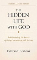 The Hidden Life with God: Rediscovering the Power of Daily Communion with The Lord (Spiritual Life) B0GSTW3TGS Book Cover
